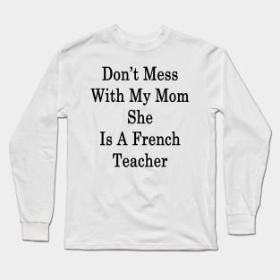 Don't Mess With My Mom She Is A French Teacher Long Sleeve T-Shirt